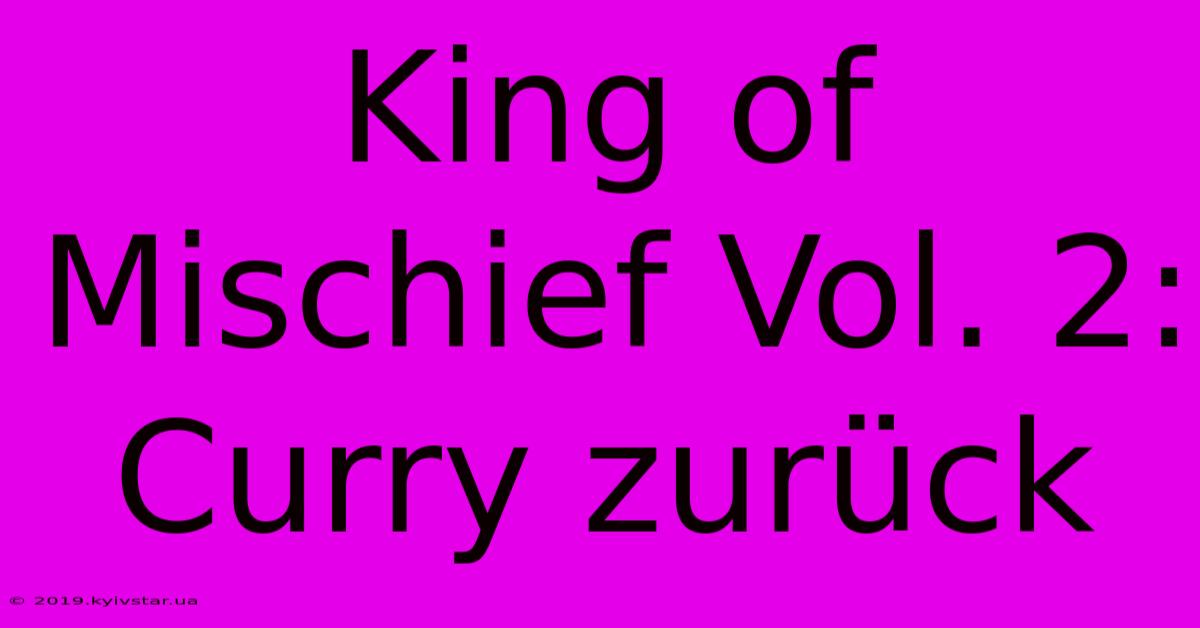 King Of Mischief Vol. 2: Curry Zurück