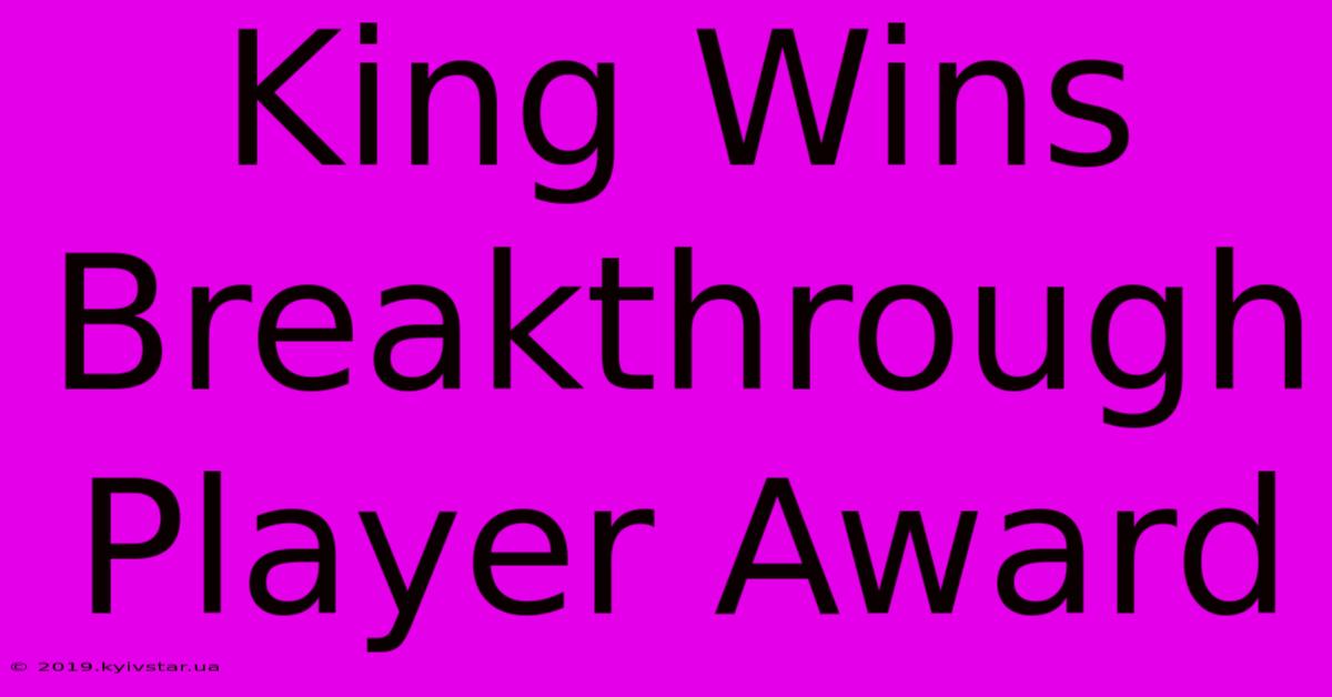 King Wins Breakthrough Player Award