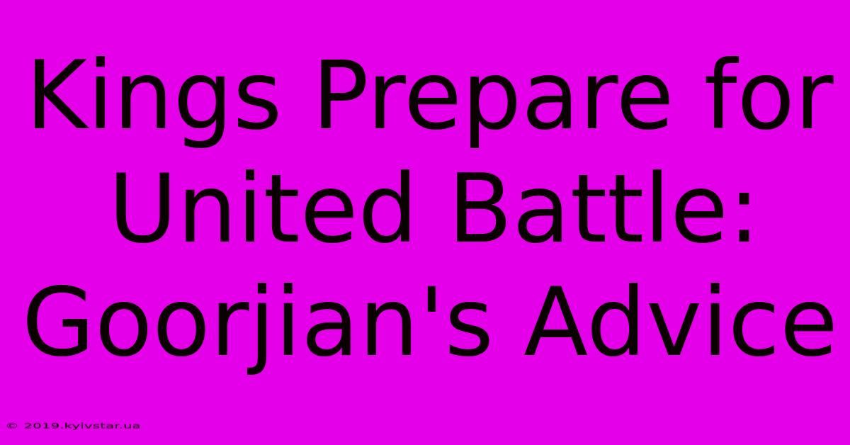 Kings Prepare For United Battle: Goorjian's Advice