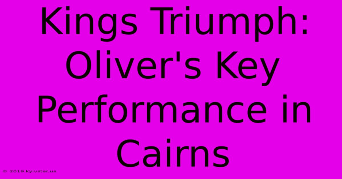 Kings Triumph: Oliver's Key Performance In Cairns