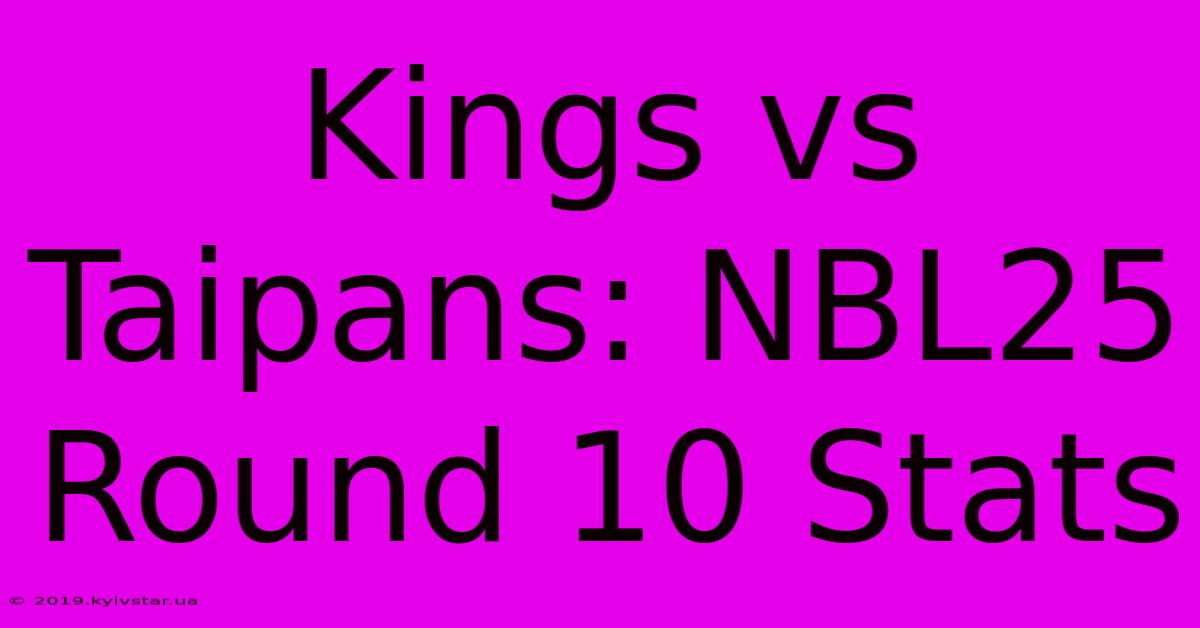 Kings Vs Taipans: NBL25 Round 10 Stats