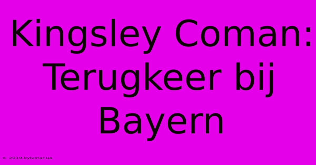 Kingsley Coman: Terugkeer Bij Bayern