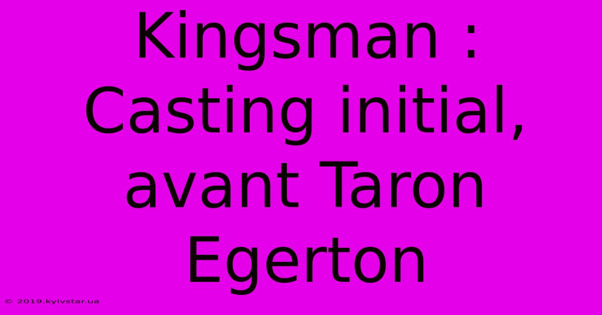 Kingsman :  Casting Initial, Avant Taron Egerton 