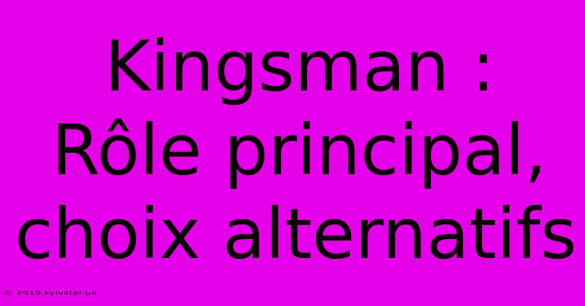 Kingsman : Rôle Principal, Choix Alternatifs