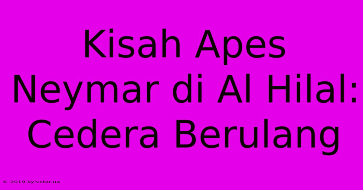 Kisah Apes Neymar Di Al Hilal: Cedera Berulang  