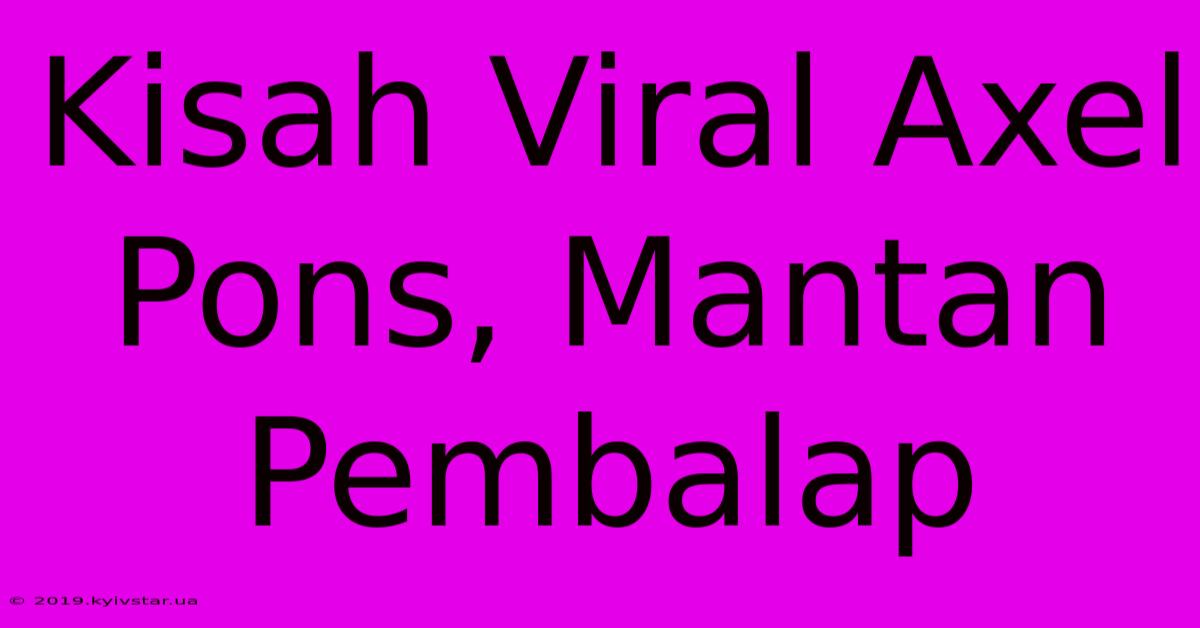 Kisah Viral Axel Pons, Mantan Pembalap