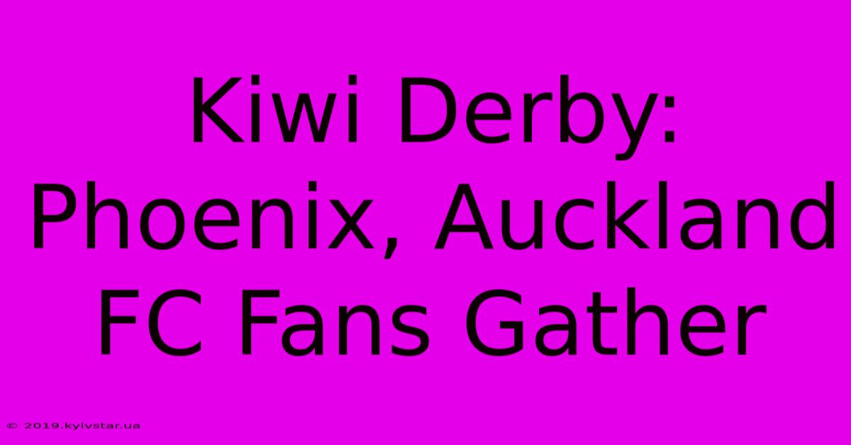 Kiwi Derby: Phoenix, Auckland FC Fans Gather