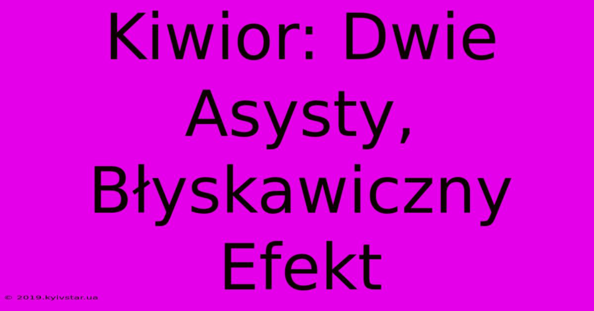 Kiwior: Dwie Asysty, Błyskawiczny Efekt