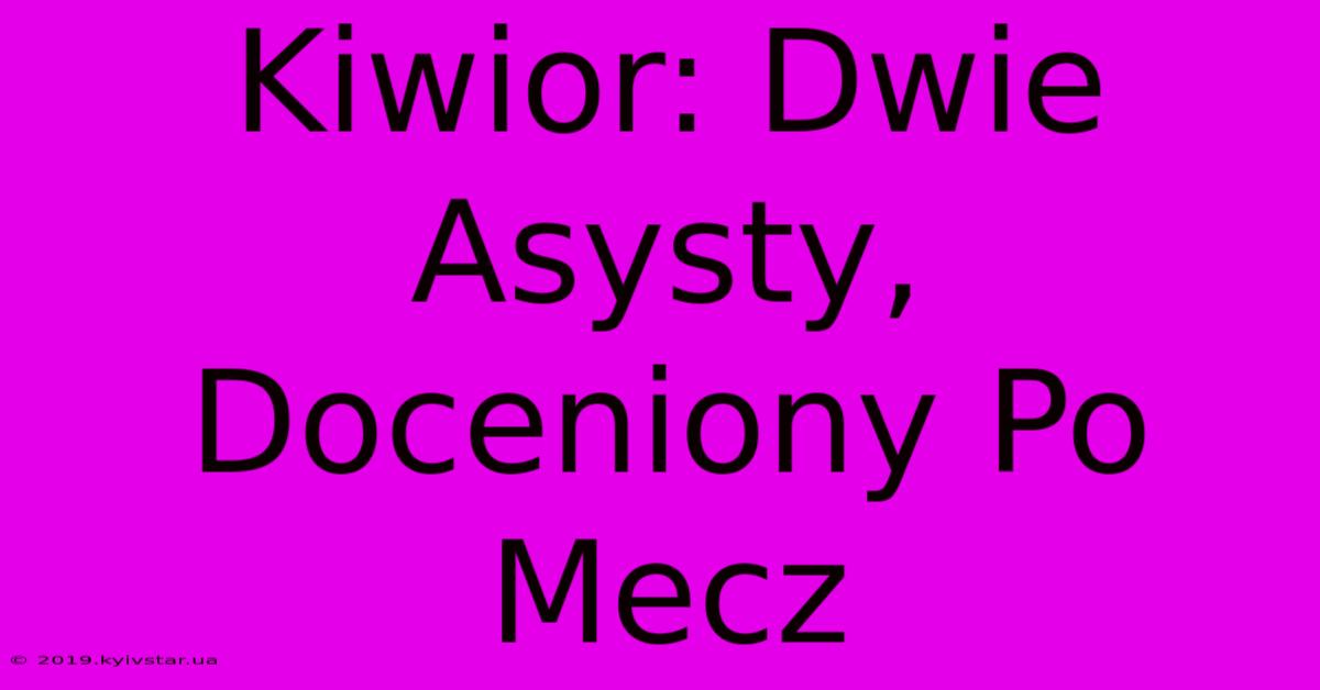 Kiwior: Dwie Asysty, Doceniony Po Mecz