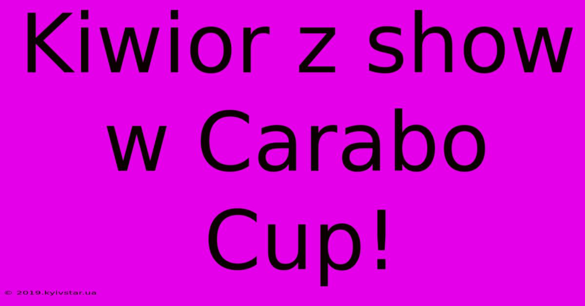 Kiwior Z Show W Carabo Cup!