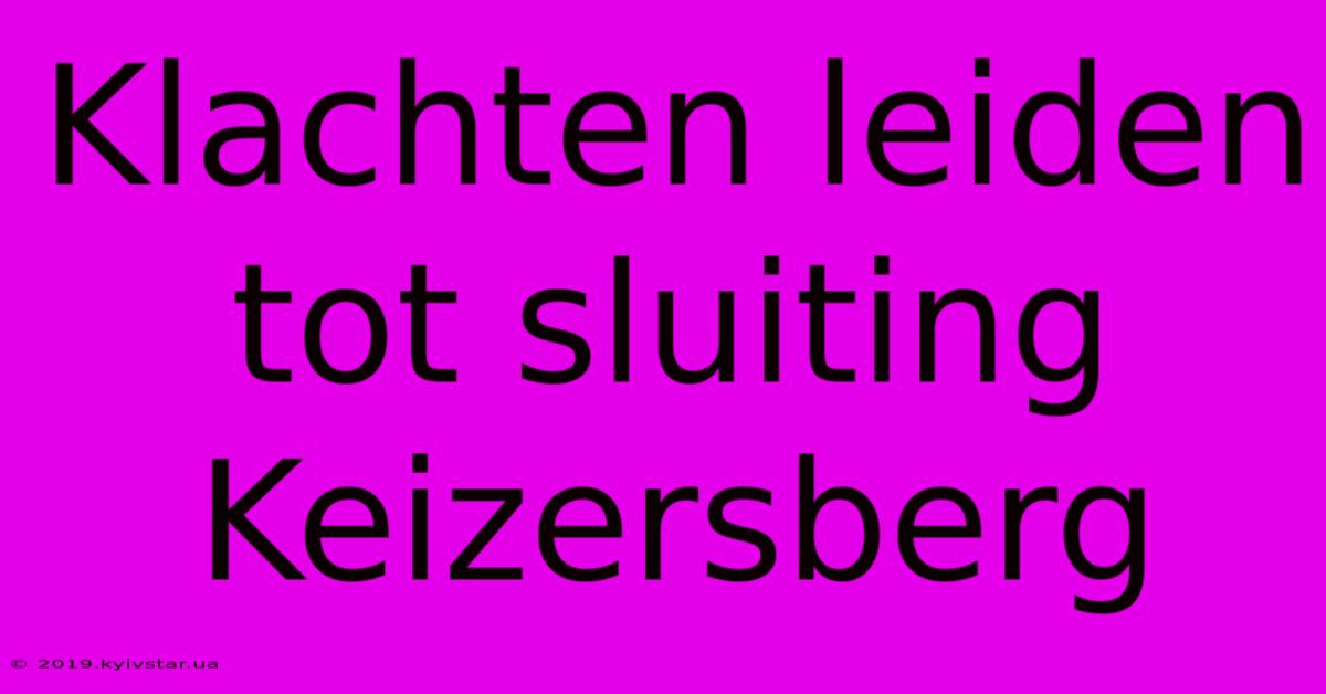 Klachten Leiden Tot Sluiting Keizersberg