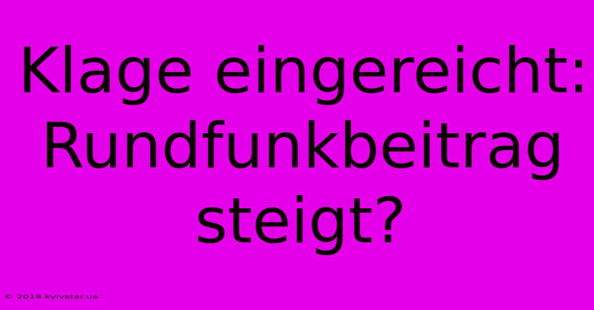 Klage Eingereicht: Rundfunkbeitrag Steigt?