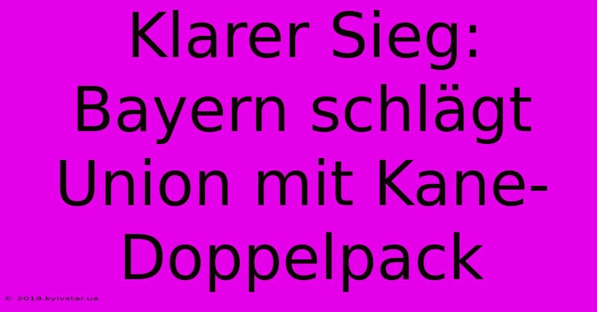 Klarer Sieg: Bayern Schlägt Union Mit Kane-Doppelpack 