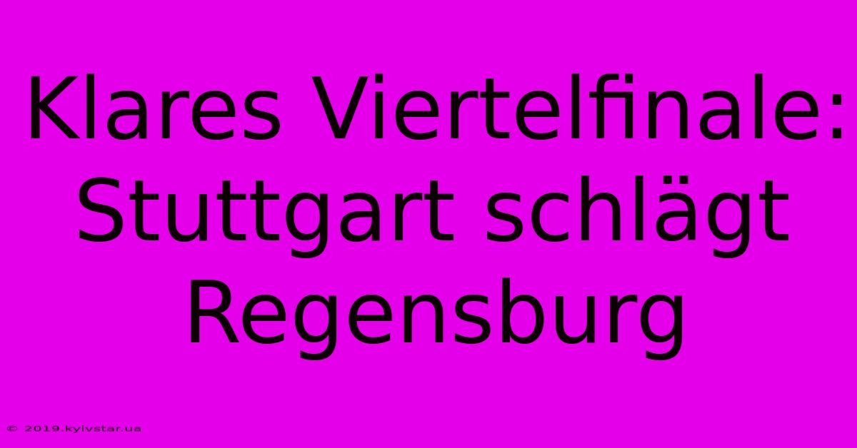 Klares Viertelfinale: Stuttgart Schlägt Regensburg