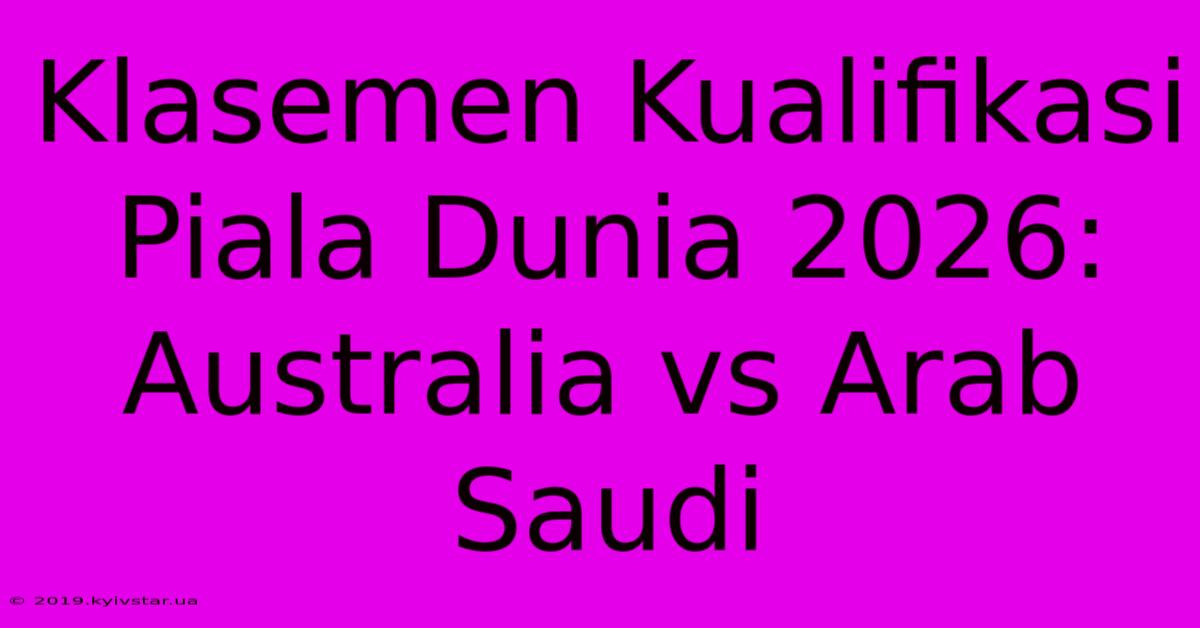 Klasemen Kualifikasi Piala Dunia 2026: Australia Vs Arab Saudi