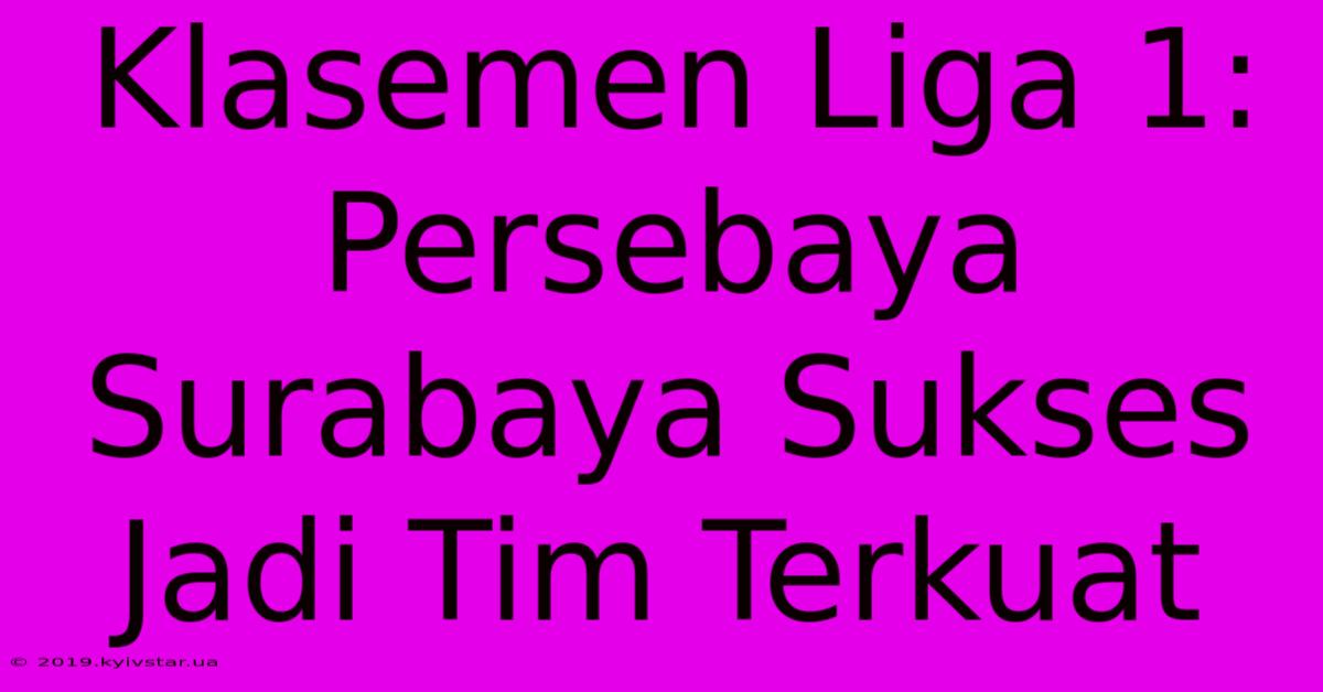 Klasemen Liga 1: Persebaya Surabaya Sukses Jadi Tim Terkuat 