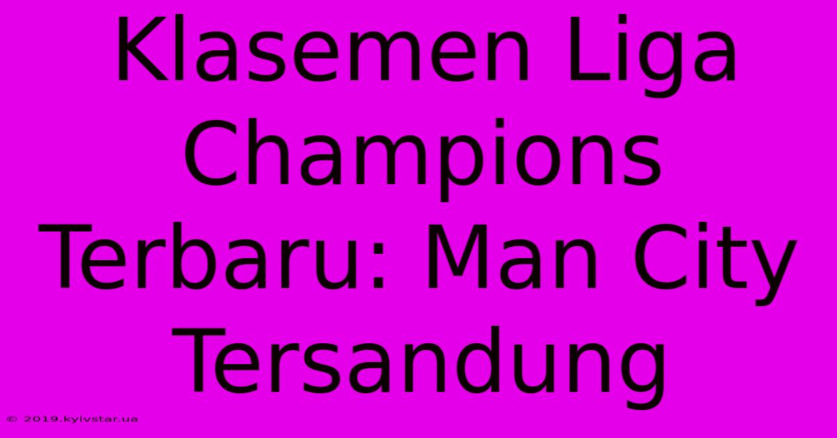 Klasemen Liga Champions Terbaru: Man City Tersandung