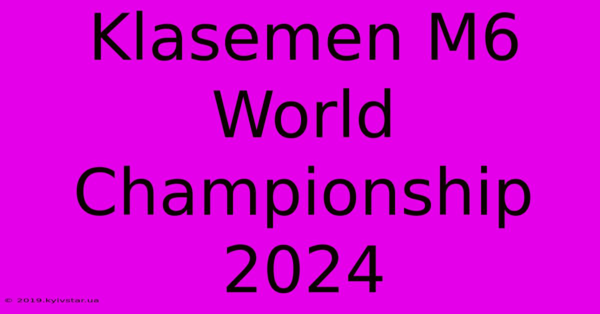 Klasemen M6 World Championship 2024