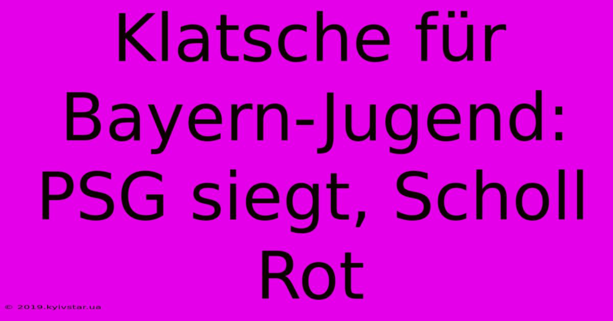 Klatsche Für Bayern-Jugend: PSG Siegt, Scholl Rot