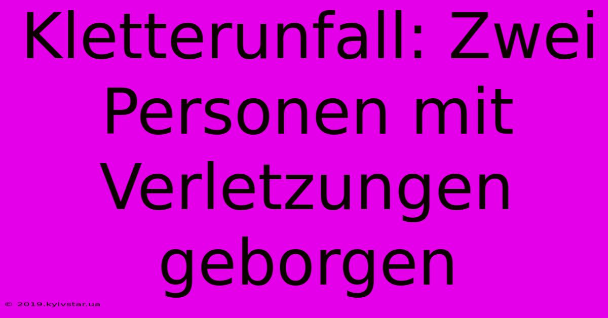 Kletterunfall: Zwei Personen Mit Verletzungen Geborgen 