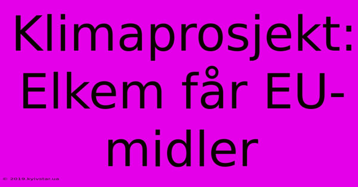 Klimaprosjekt: Elkem Får EU-midler