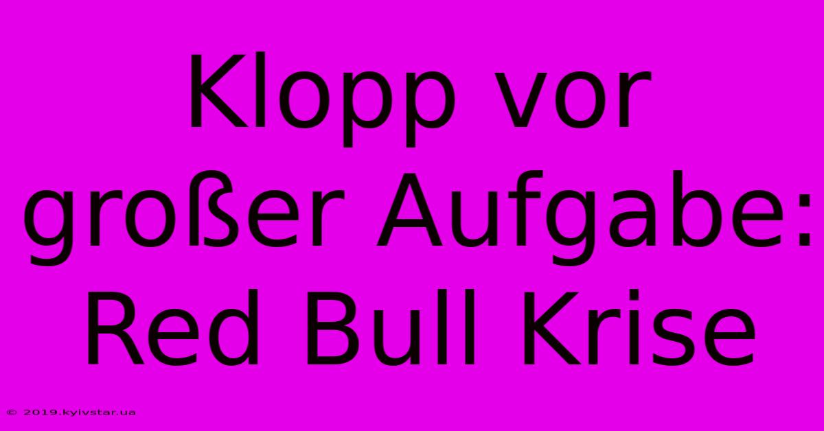 Klopp Vor Großer Aufgabe: Red Bull Krise