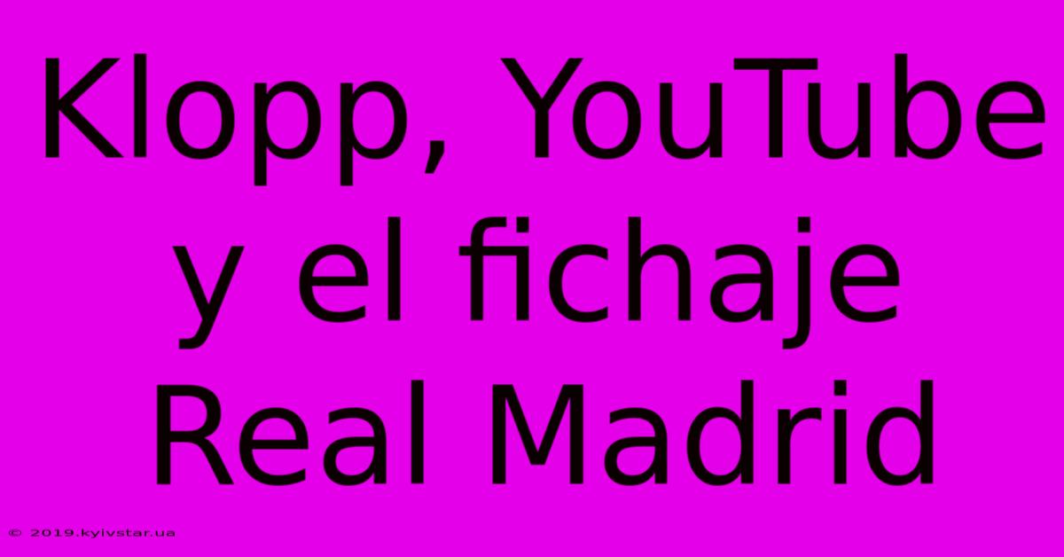 Klopp, YouTube Y El Fichaje Real Madrid