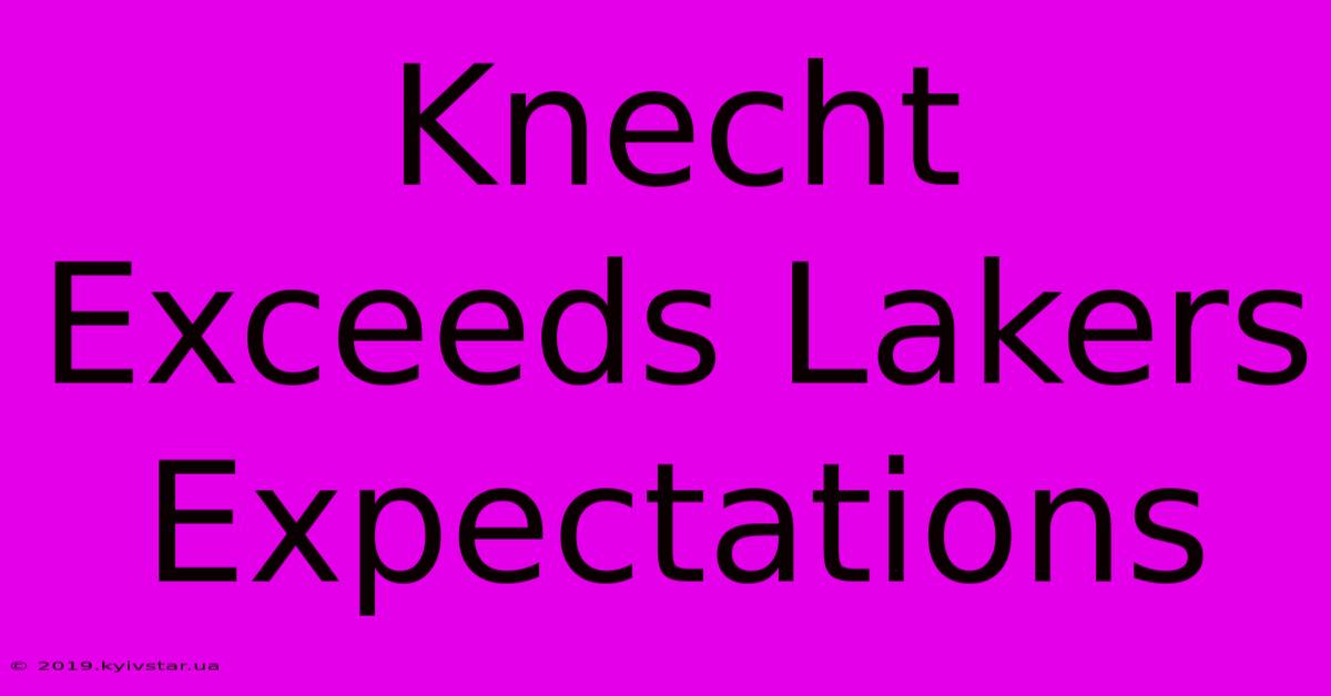 Knecht Exceeds Lakers Expectations