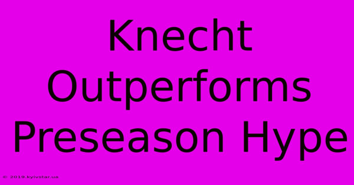 Knecht Outperforms Preseason Hype