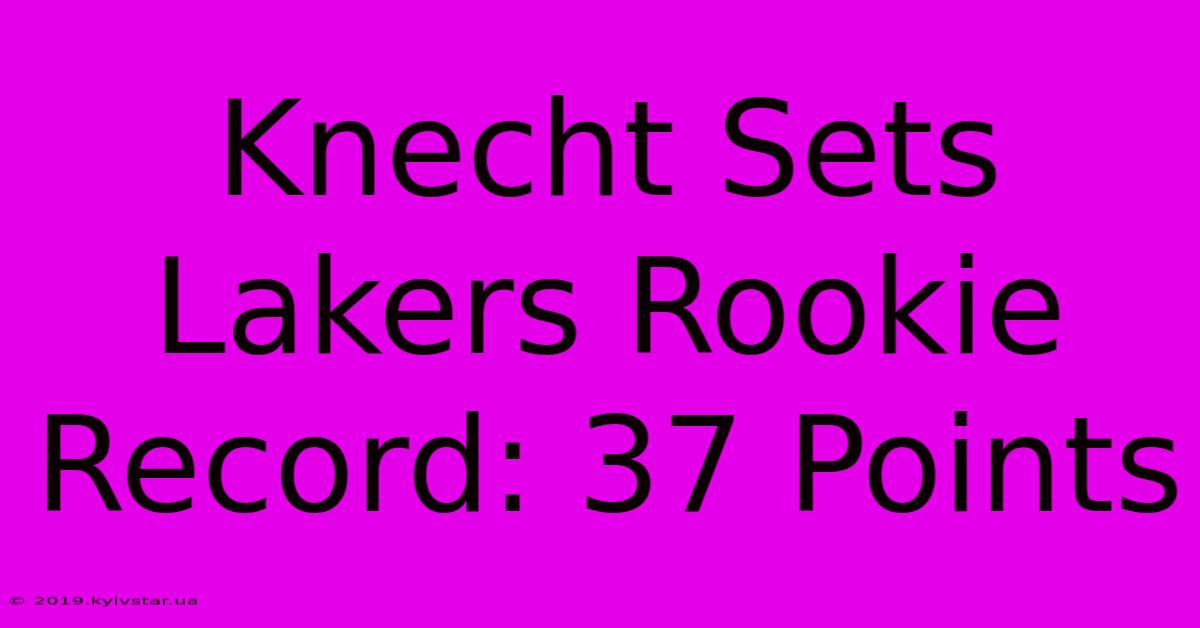 Knecht Sets Lakers Rookie Record: 37 Points