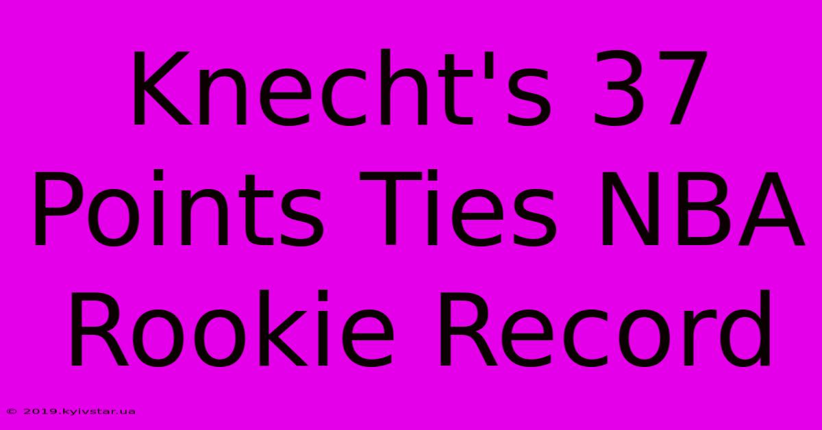 Knecht's 37 Points Ties NBA Rookie Record