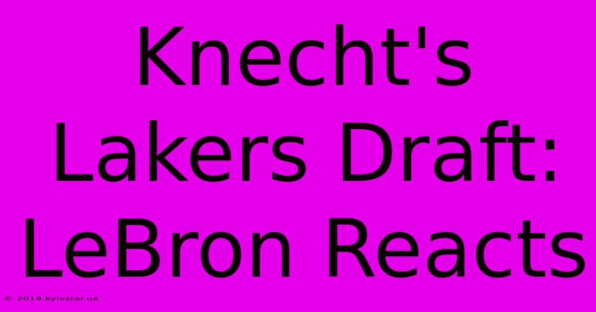 Knecht's Lakers Draft: LeBron Reacts