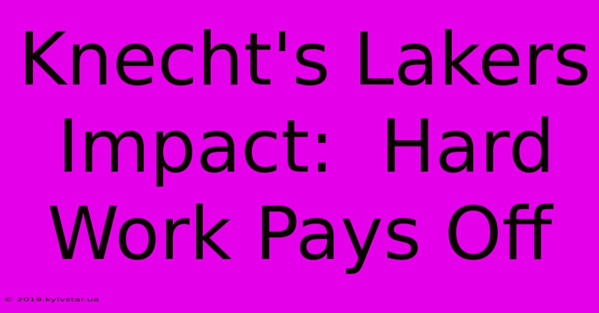 Knecht's Lakers Impact:  Hard Work Pays Off