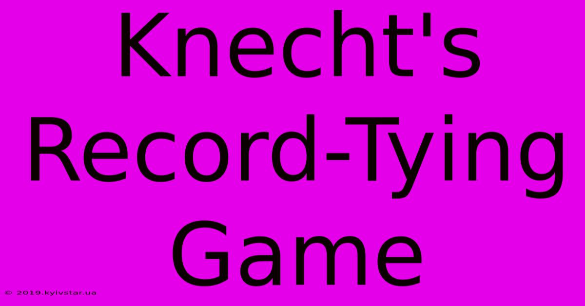 Knecht's Record-Tying Game