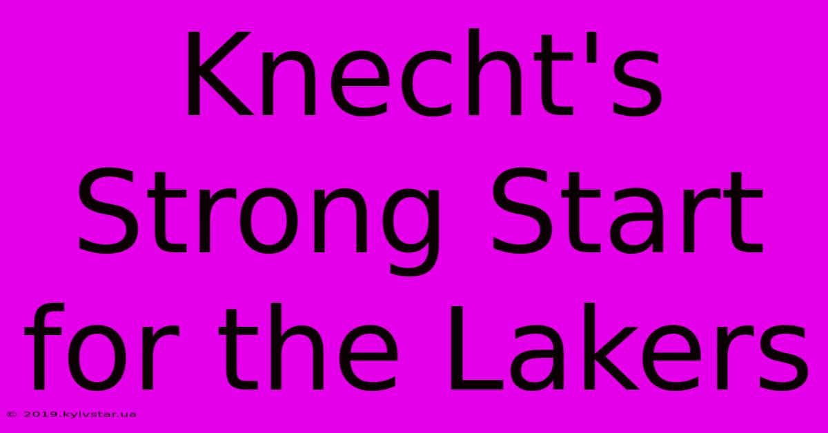 Knecht's Strong Start For The Lakers