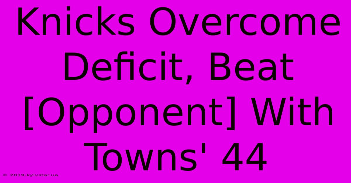 Knicks Overcome Deficit, Beat [Opponent] With Towns' 44