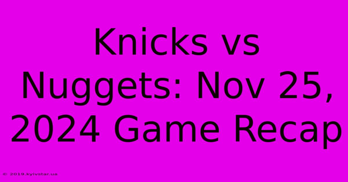 Knicks Vs Nuggets: Nov 25, 2024 Game Recap