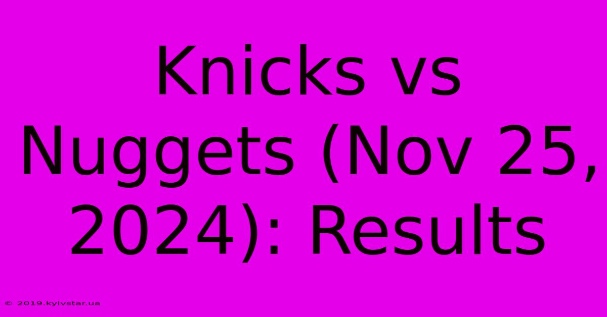 Knicks Vs Nuggets (Nov 25, 2024): Results