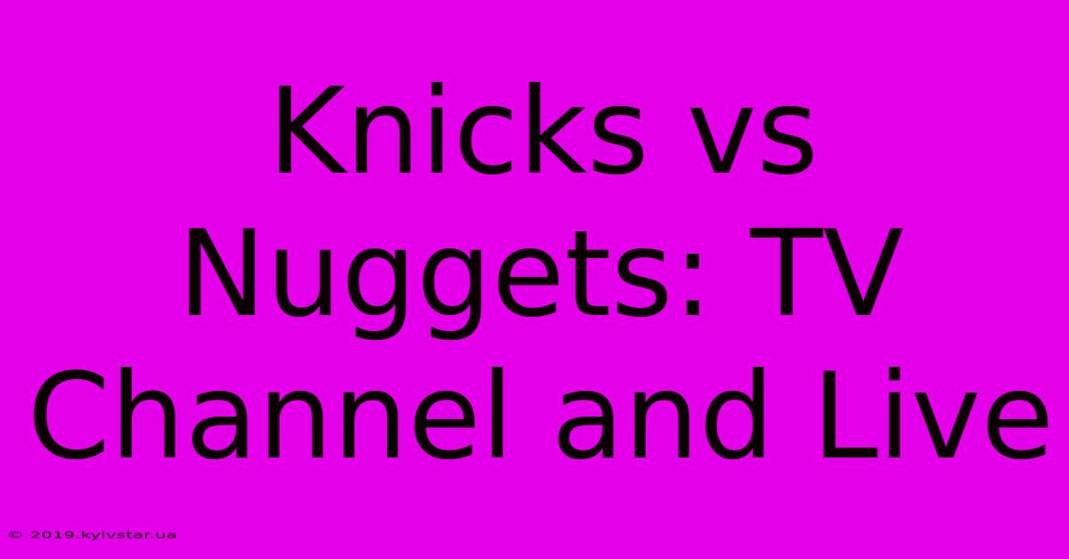 Knicks Vs Nuggets: TV Channel And Live