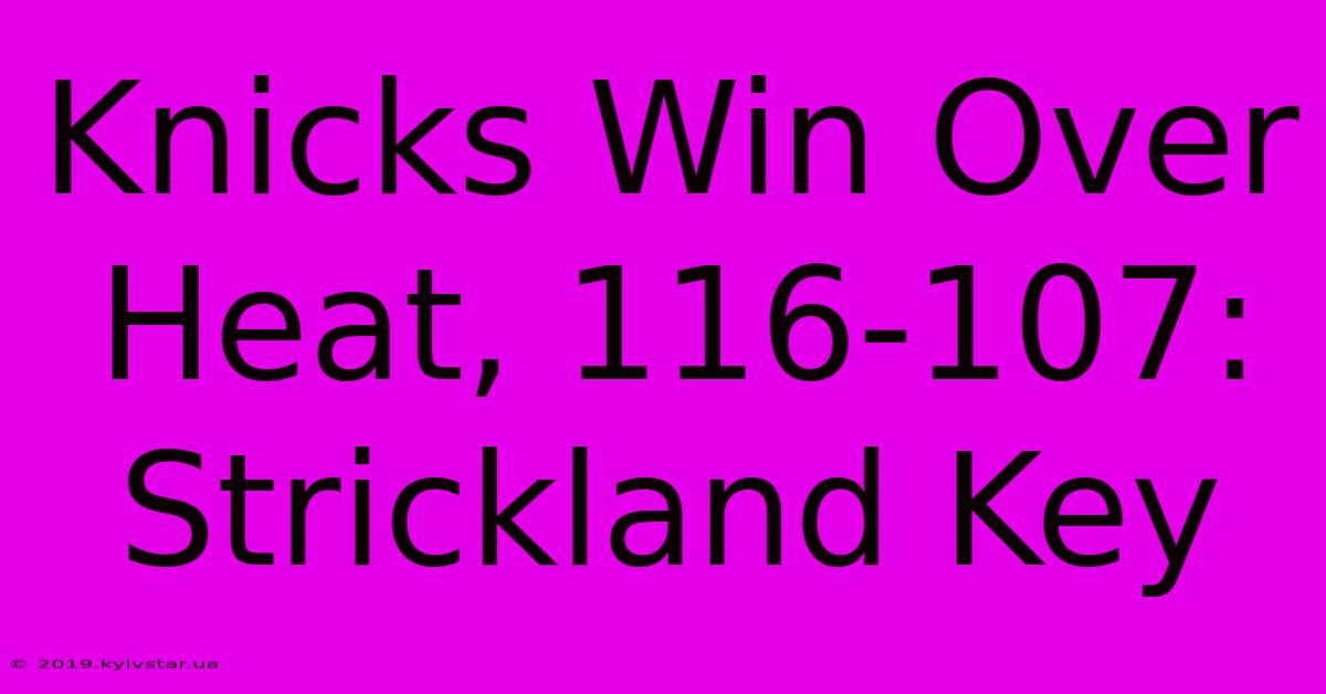 Knicks Win Over Heat, 116-107: Strickland Key