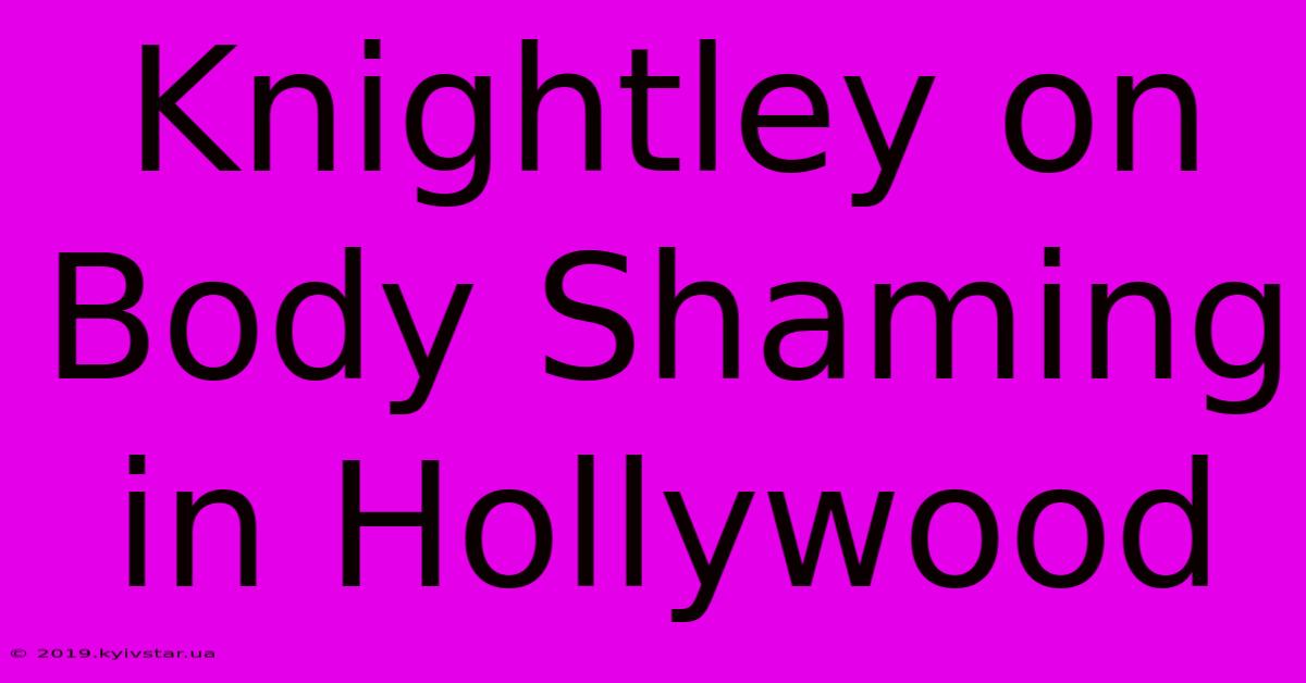 Knightley On Body Shaming In Hollywood