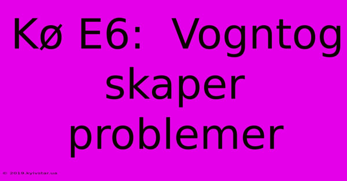 Kø E6:  Vogntog Skaper Problemer