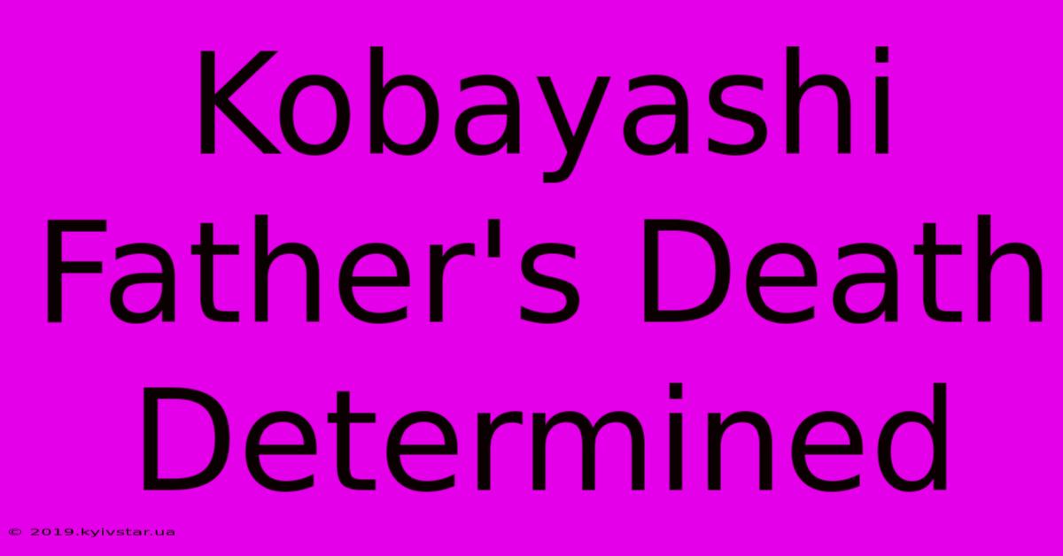 Kobayashi Father's Death Determined