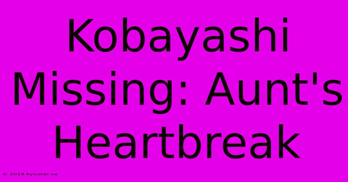 Kobayashi Missing: Aunt's Heartbreak