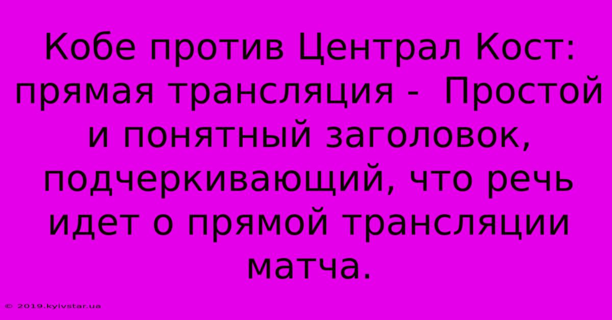 Кобе Против Централ Кост: Прямая Трансляция -  Простой И Понятный Заголовок,  Подчеркивающий, Что Речь Идет О Прямой Трансляции Матча.