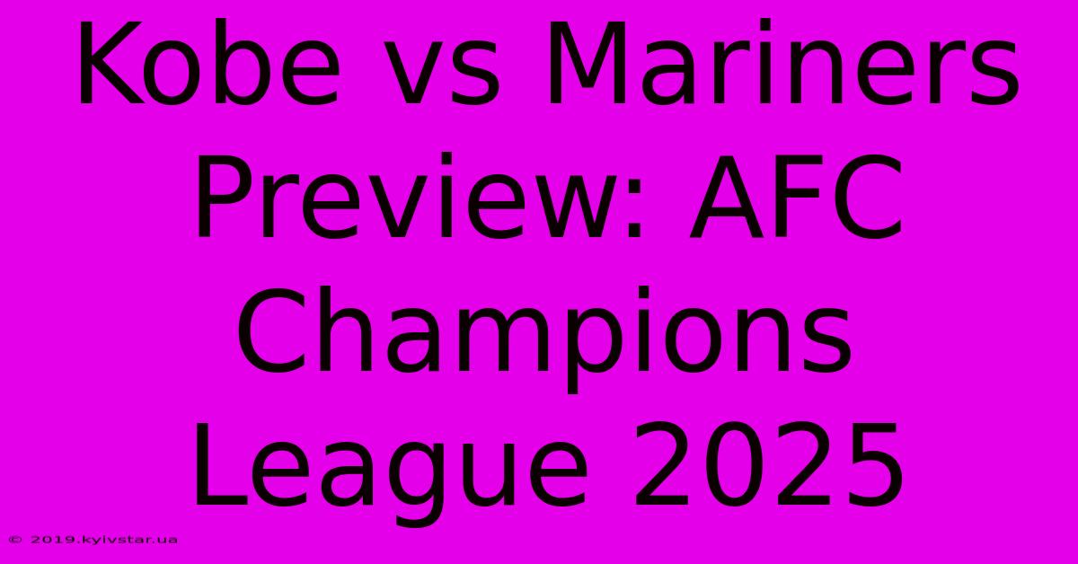 Kobe Vs Mariners Preview: AFC Champions League 2025