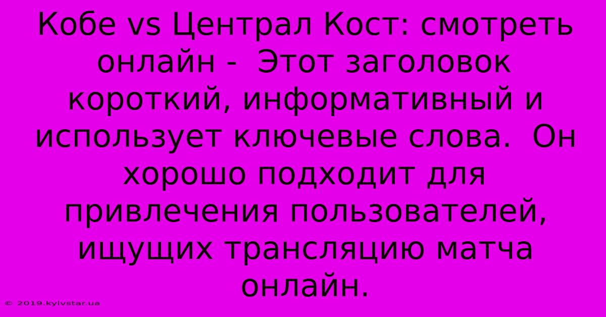 Кобе Vs Централ Кост: Смотреть Онлайн -  Этот Заголовок Короткий, Информативный И Использует Ключевые Слова.  Он Хорошо Подходит Для Привлечения Пользователей, Ищущих Трансляцию Матча Онлайн.