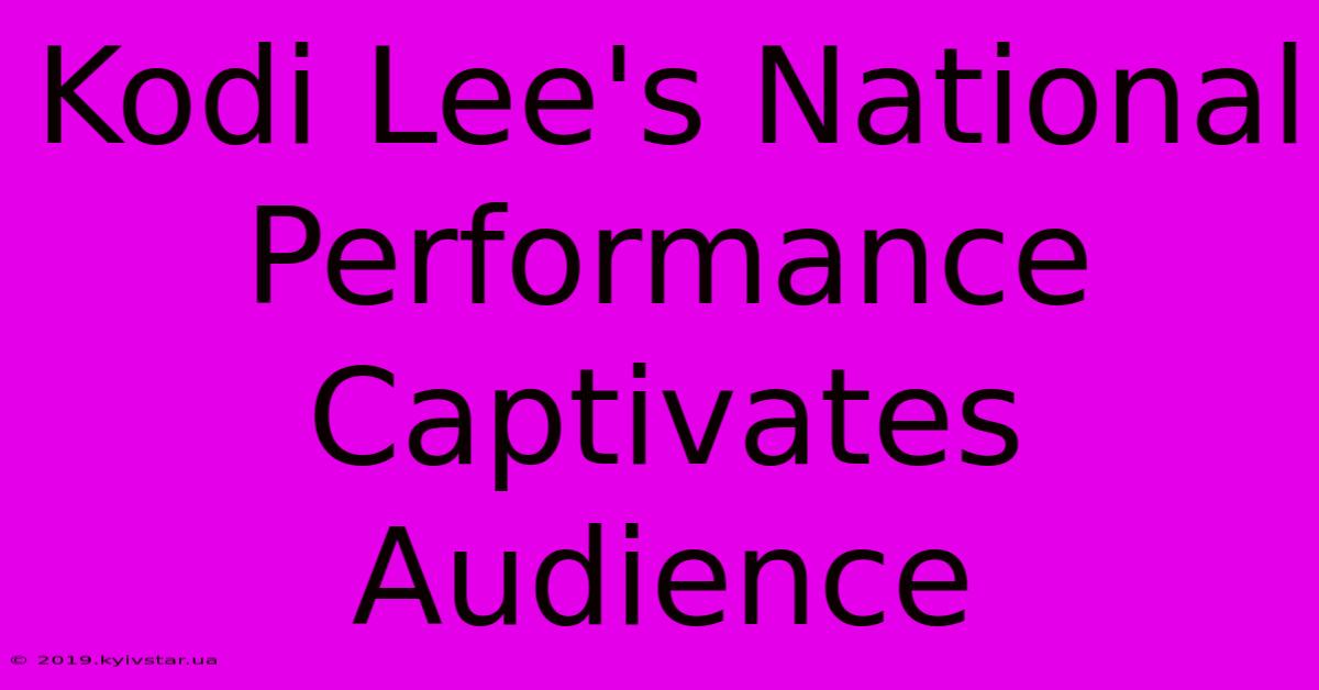 Kodi Lee's National Performance Captivates Audience 