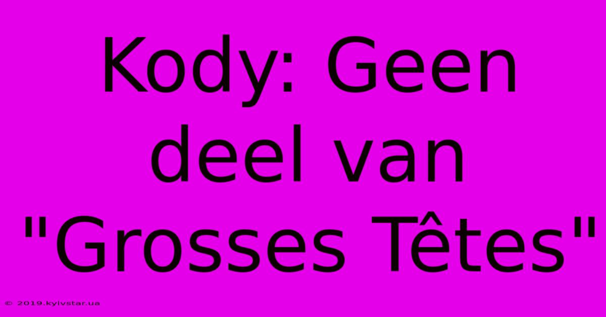 Kody: Geen Deel Van 