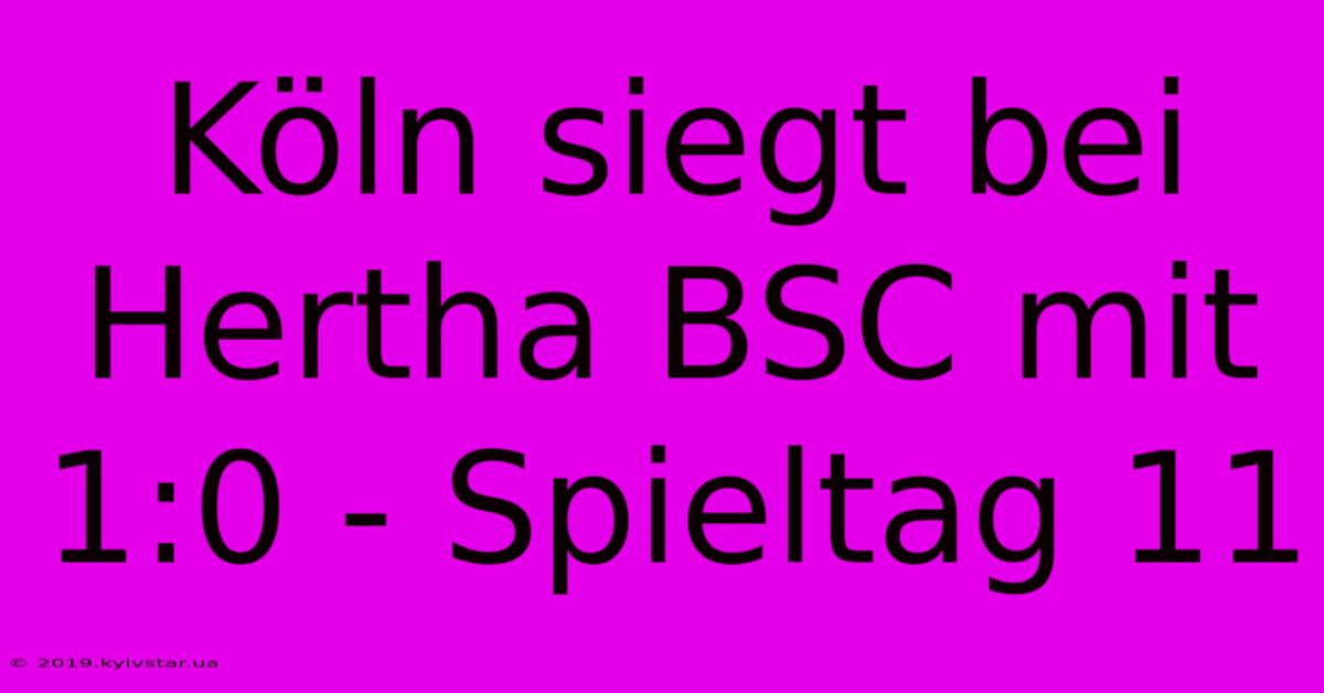 Köln Siegt Bei Hertha BSC Mit 1:0 - Spieltag 11